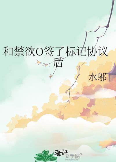 和禁欲o签了标记协议后晋江