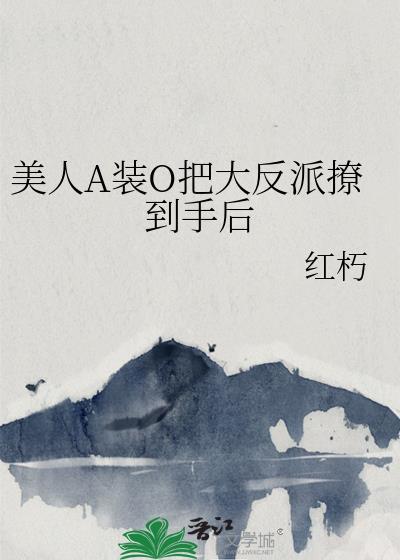 美人A装O把大反派撩到手后免费阅读