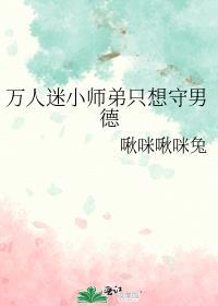 万人迷小师弟只想守男德逆天邪神网