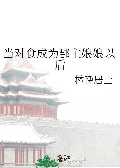 当对食成为郡主娘娘后免费阅读