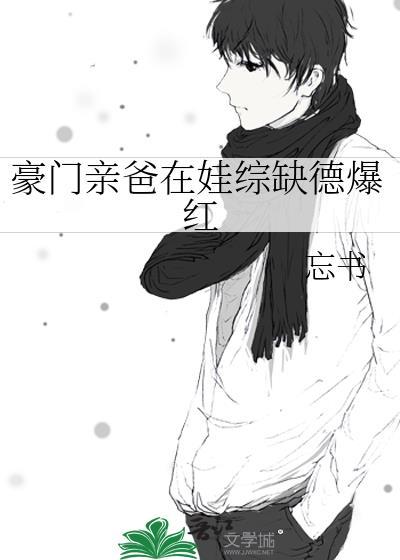 豪门亲爸在娃综缺德爆红txt