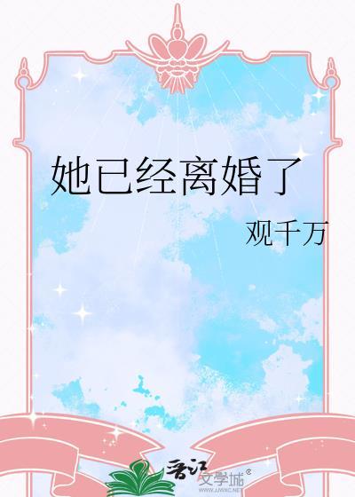 她已经离婚了by笔趣阁
