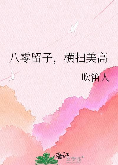 八零留子横扫美高吹笛人txt