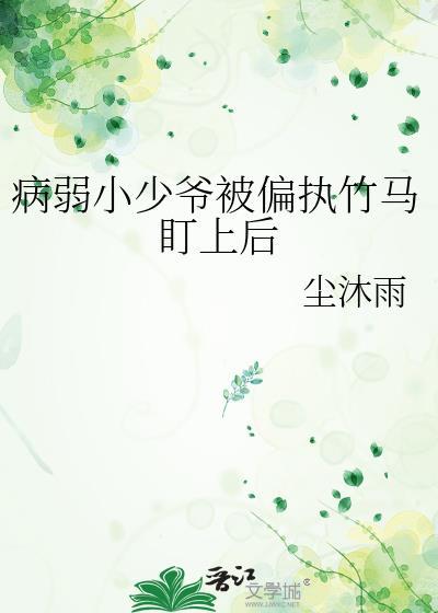 病弱小少爷被偏执竹马盯上后by