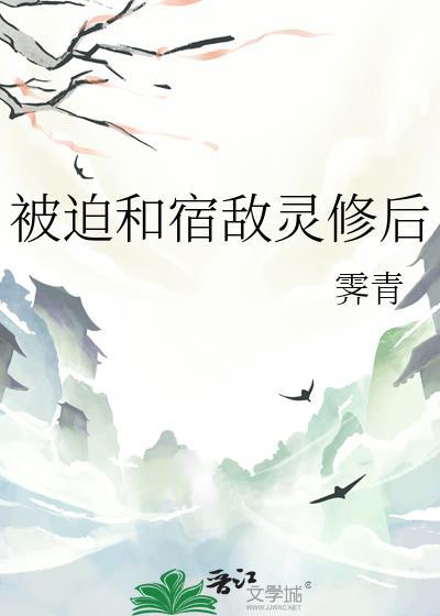 被迫和宿敌灵修后霁青好看吗