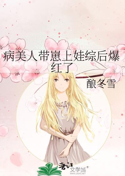 病美人带崽上娃综后爆红了沈清越by酿