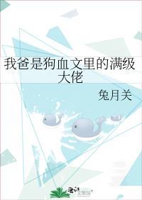 我爸是狗血文里的满级大佬笔趣阁