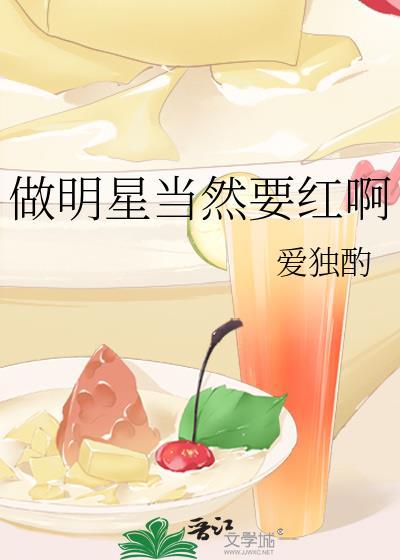 做明星当然要红啊 爱独酌 免费