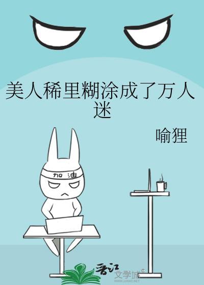 美人稀里糊涂成了万人迷喻狸免费阅读