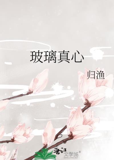 玻璃真心归渔讲的什么