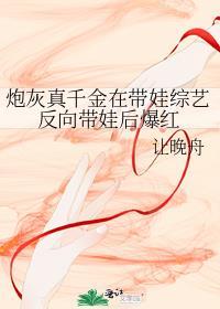 炮灰真千金在带娃综艺反向带娃后爆红