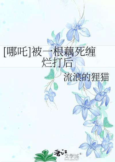 [哪吒]被一根藕死缠烂打后