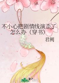 不小心把剧情线演歪了怎么办（穿书）