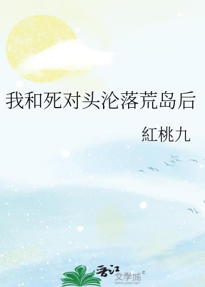 我和死对头沦落荒岛后