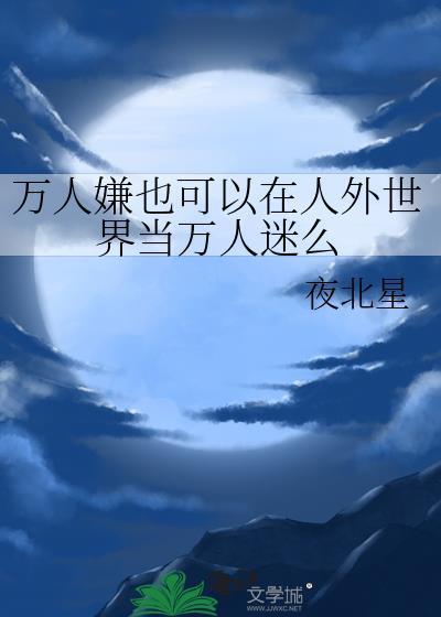 万人嫌也可以在人外世界当万人迷么