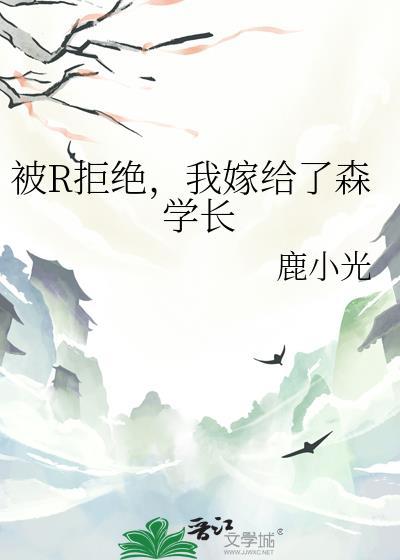 被R拒绝，我嫁给了森学长