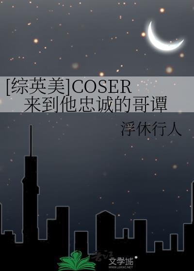 [综英美]COSER来到他忠诚的哥谭