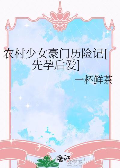 农村少女豪门历险记[先孕后爱]
