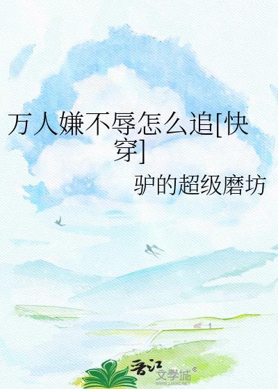 万人嫌不辱怎么追[快穿]